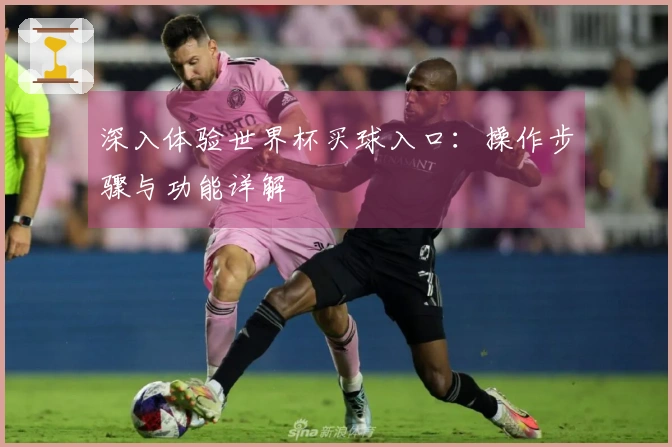 深入体验世界杯买球入口：操作步骤与功能详解