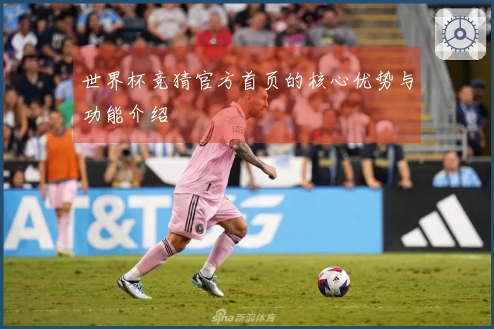 世界杯竞猜官方首页的核心优势与功能介绍