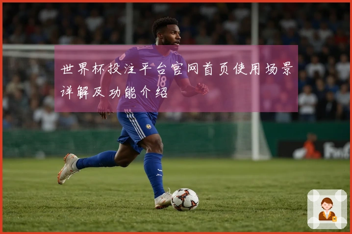 世界杯投注平台官网首页使用场景详解及功能介绍